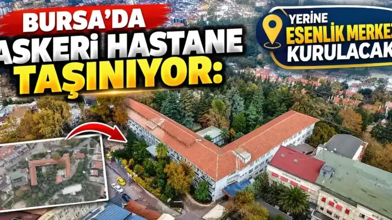 Bursa’da askeri hastane taşınıyor: Yerine Esenlik Merkezi