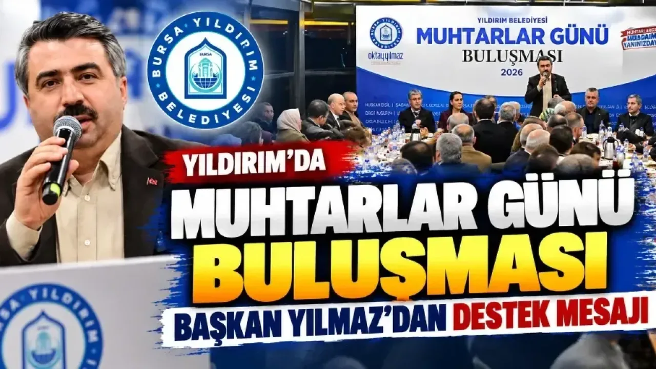 Yıldırım’da Muhtarlar Günü buluşması: Başkan Yılmaz’dan destek